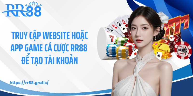 Truy cập website hoặc app game cá cược RR88 để tạo tài khoản